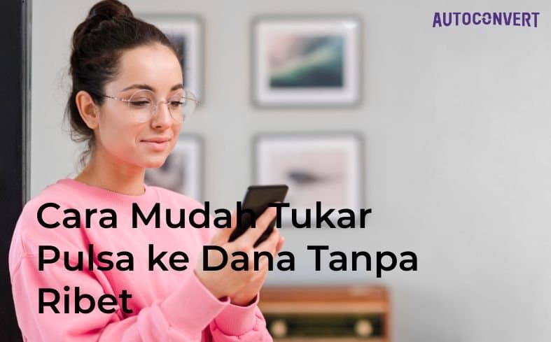 Cara Mudah Tukar Pulsa ke Dana Tanpa Ribet