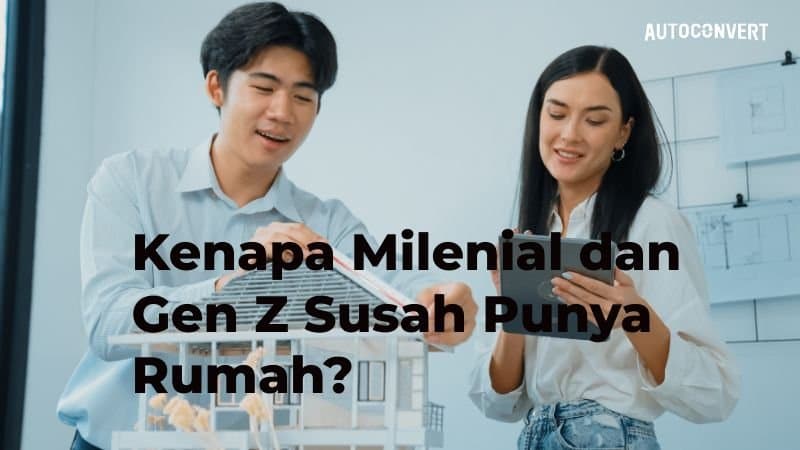 Kenapa Milenial dan Gen Z Susah Punya Rumah?