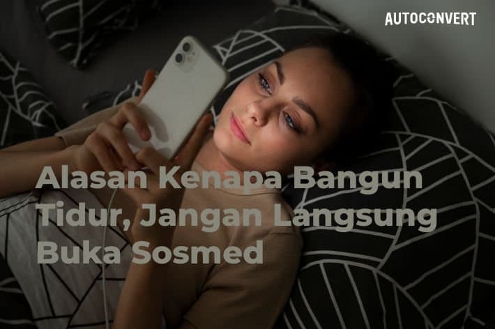 Alasan Kenapa Bangun Tidur, Jangan Langsung Buka Sosmed