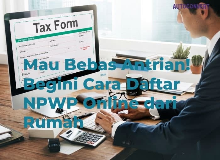 Mau Bebas Antrian! Begini Cara Daftar NPWP Online dari Rumah