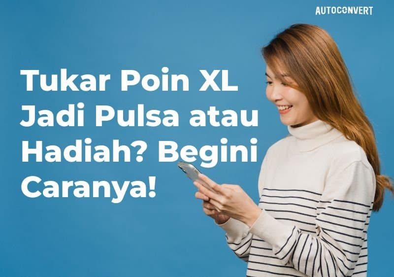 Tukar Poin XL Jadi Pulsa atau Hadiah? Begini Caranya!
