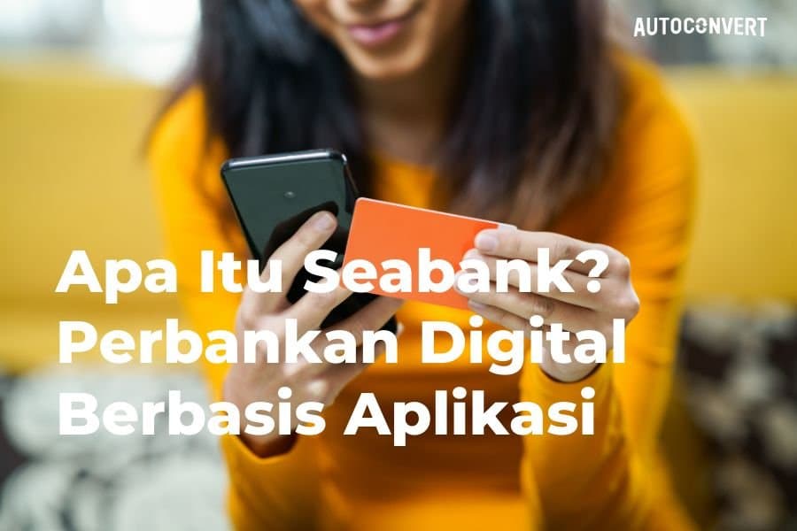 Apa Itu Seabank? Perbankan Digital Berbasis Aplikasi