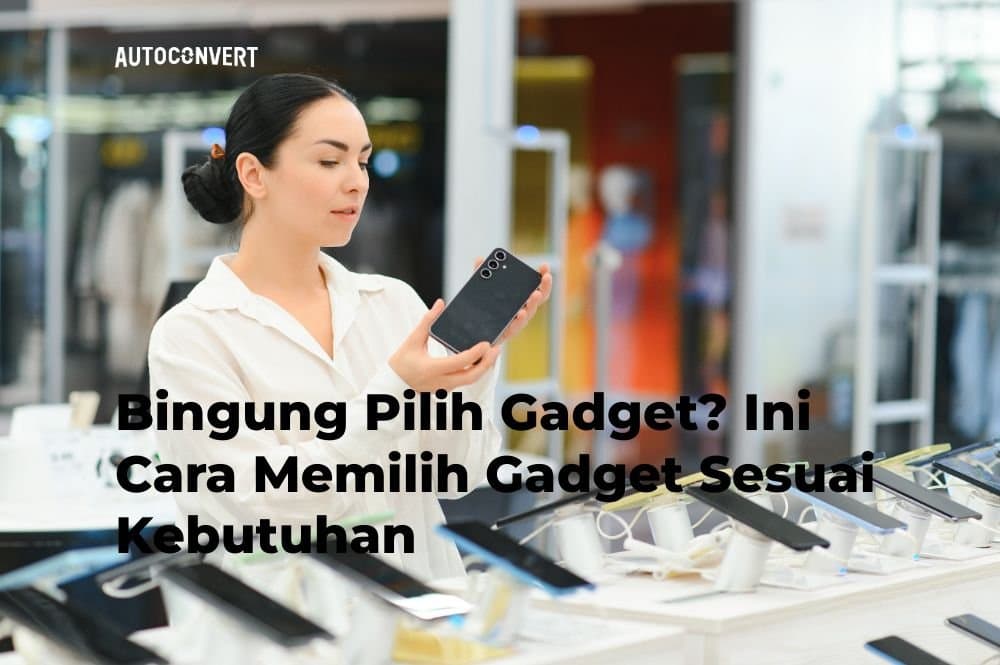 Bingung Pilih Gadget? Ini Cara Memilih Gadget Sesuai Kebutuhan