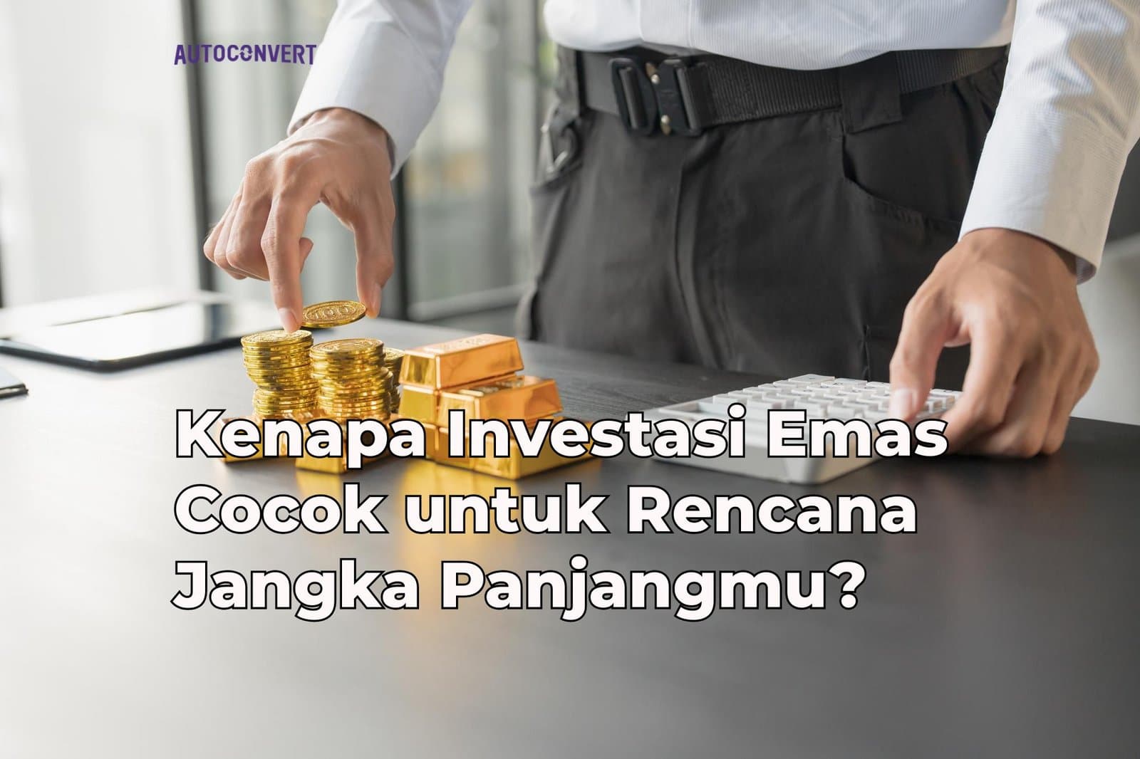 Kenapa Investasi Emas Cocok untuk Rencana Jangka Panjangmu?