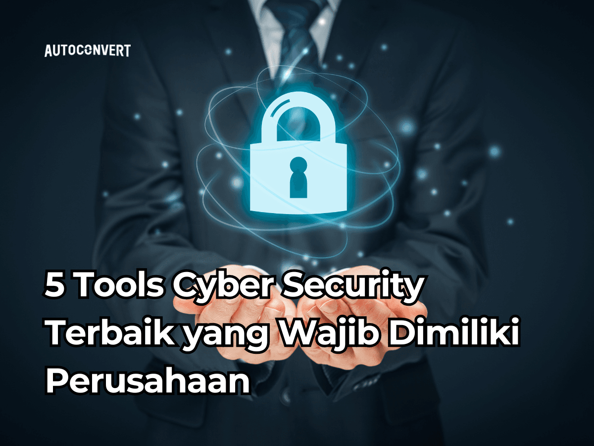 5 Tools Cyber Security Terbaik yang Wajib Dimiliki Perusahaan