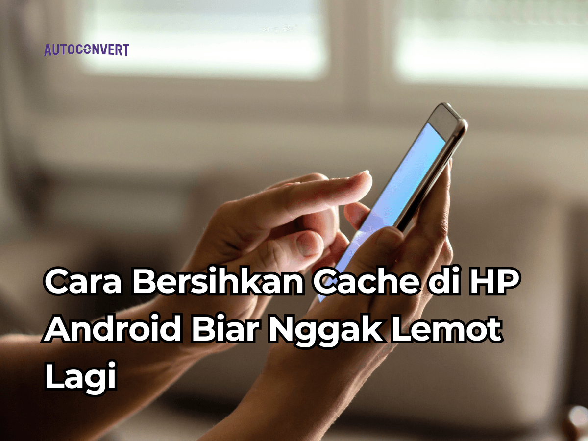 Cara Bersihkan Cache di HP Android Biar Nggak Lemot