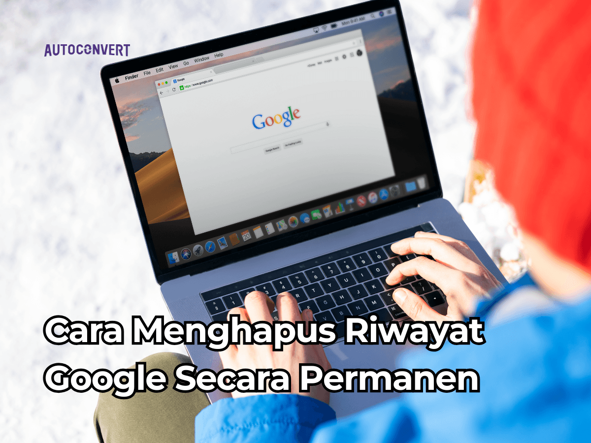 Cara Menghapus Riwayat Google Secara Permanen!
