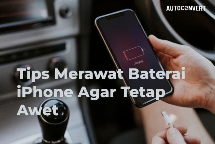 Tips Merawat Baterai iPhone Agar Tetap Awet