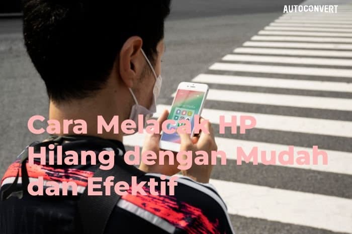 Cara Melacak HP Hilang dengan Mudah dan Efektif