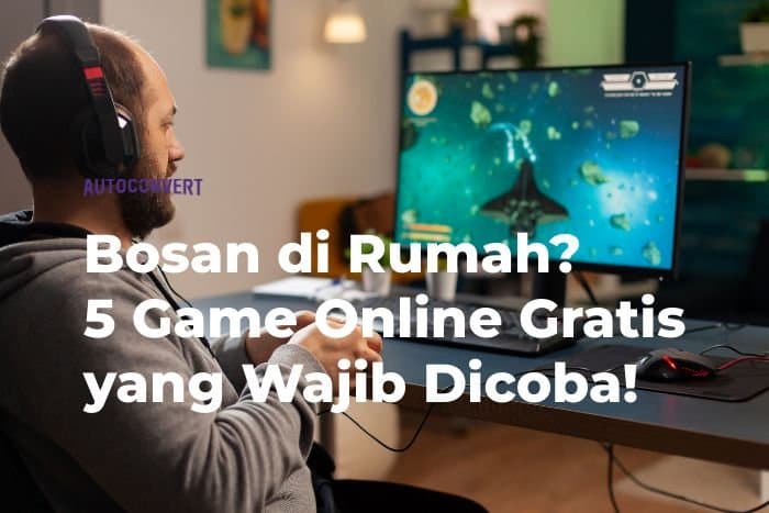 Bosan di Rumah? 5 Game Online Gratis yang Wajib Dicoba!