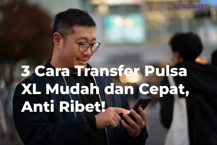 3 Cara Transfer Pulsa XL Mudah dan Cepat, Anti Ribet!