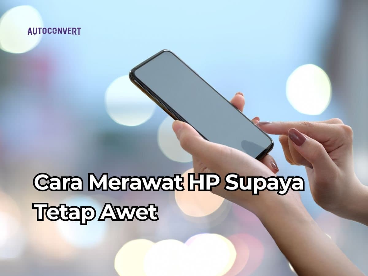 Cara Merawat HP Supaya Tetap Awet