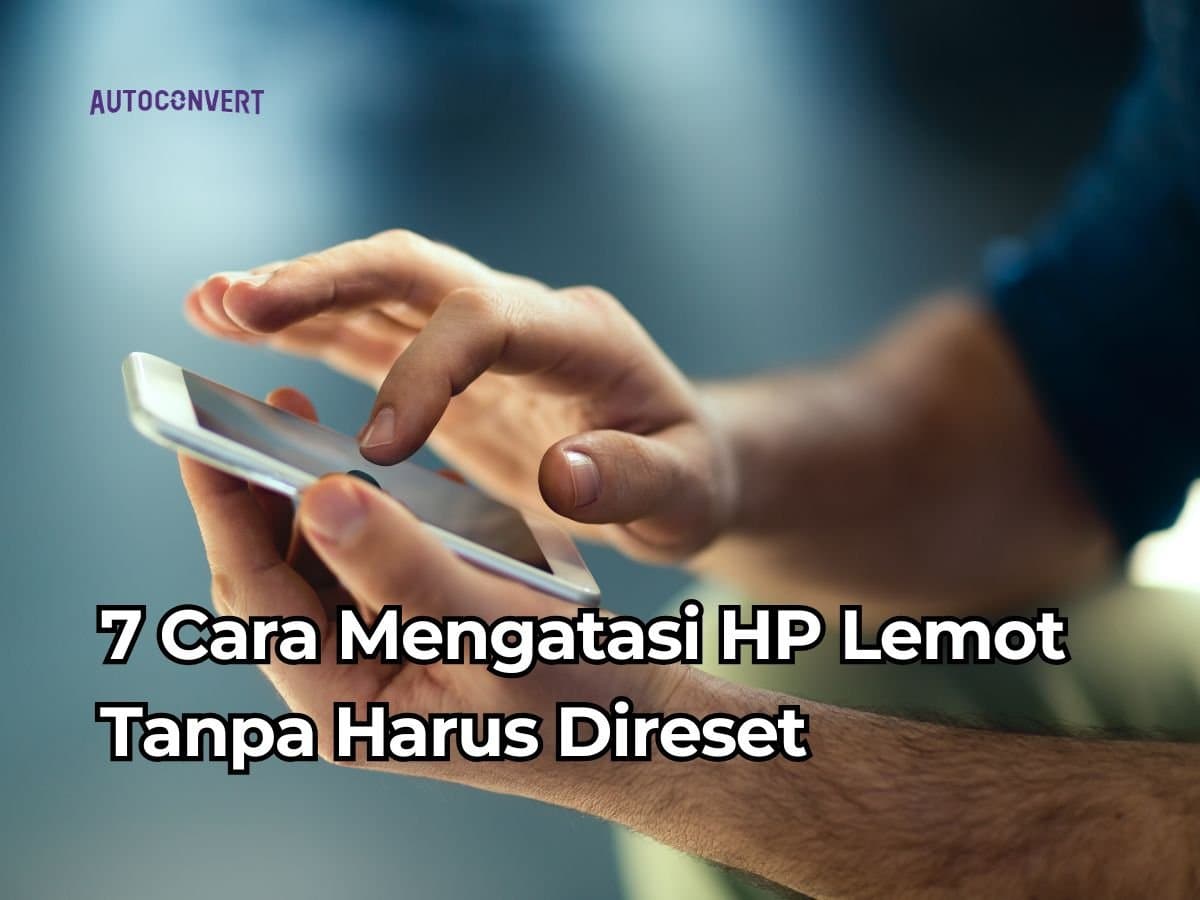 7 Cara Mengatasi HP Lemot Tanpa Harus Direset