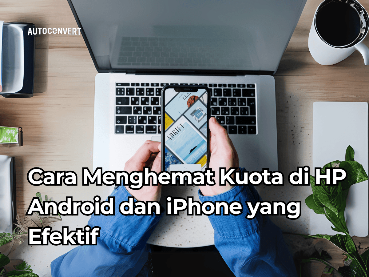 Cara Menghemat Kuota di HP Android dan iPhone yang Efektif